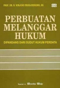 Perbuatan melanggar hukum : dipandang dari sudut hukum perdata