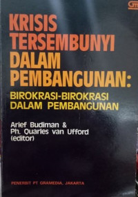 Krisis tersembunyi dalam pembangunan : birokrasi-birokrasi dalam pembangunan