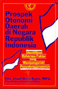 Prospek otonomi daerah di negara republik Indonesia : identifikasi beberapa faktor yang mempengaruhi penyelenggaraannya