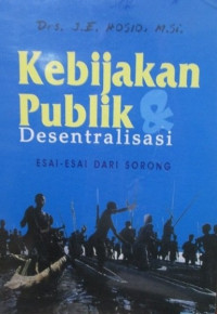 Kebijakan publik & desentralisasi : esai-esai dari sorong