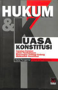 Hukum & kuasa konstitusi catatan-catatan untuk pembahasan rancangan undang-undang mahkamah konstitusi