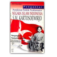 Pengantar pemikiran politik proklamator negara Islam Indonesia S.M. Kartosoewirjo : mengungkap manipulasi sejarah Darul Islam/DI-TII semasa orde lama dan orde baru