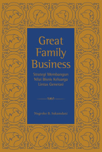 Great Family Business : Strategi Membangun Nilai Bisnis Keluarga Lintas Generasi