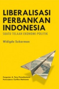 Liberalisasi perbankan indonesia: suatu telaah ekonomi-politik