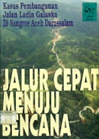 Pembangunan jalan ladia galaska di Nangroe Aceh Darussalam: jalur cepat menuju bencana