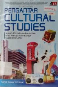 Pengantar cultural studies : sejarah pendekatan konseptual, & isu menuju studi budaya kapitalisme lanjut