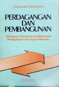 Perdagangan dan pembangunan : tantangan, peluang dan kebijaksanaan perdagangan luar negeri Indonesia