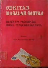 Sekitar masalah satra : beberapa prinsip dan model pengembangganya