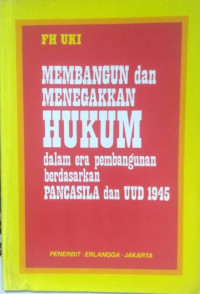 Membangun dan menegakkan hukum dalam era pembangunan berdasarkan pancasila dan UUD 1945