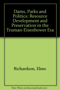 Dams, parks and politics : resource development and preservation in the truman eisenhower era