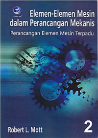 Elemen-Elemen Mesin dalam Perancangan Mekanis : Perancangan Elemen Mesin Terpadu