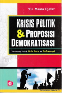 Krisis politik & proposisi demokratisasi : perubahan politik orde baru ke reformasi