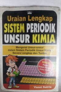 Uraian lengkap sistem periodik unsur kimia : mengurai unsur-unsur dalam sistem periodik unsur kimia secara lengkap dan tuntas