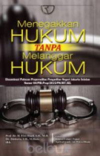 Menegakkan hukum tanpa melanggar hukum : eksaminasi putusan praperadilan pengadilan negeri Jakarta Selatan nomor 04/PID.Prap/2015/PN/JKT.SEL