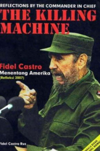 Reflections by the commander in chief : the killing machine, fidel castro menentang Amerika (refleksi 2007)