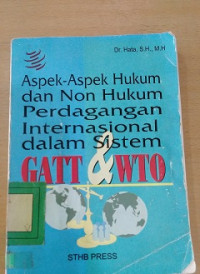 Aspek-aspek hukum dan non hukum perdagangan internasional dalam sistem GATT & WTO