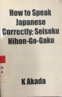 How to speak Japanese correctly : Seisoku Nihon-Go-Gaku