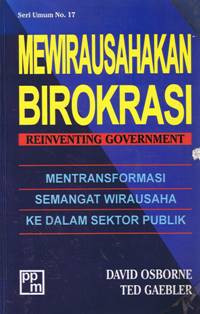 Mewirausahakan birokrasi (reinventing government): mentransformasi semangat wirausaha ke dalam sektor publik