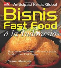 Antisipasi krisis global bisnis fast food a la indonesia: bagaimana menyusun rencana bisnis, modal, dan titik impas