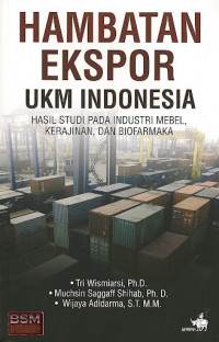 Hambatan ekspor UKM Indonesia : hasil studi pada industi mebel, kerjinan, dan biofarmaka