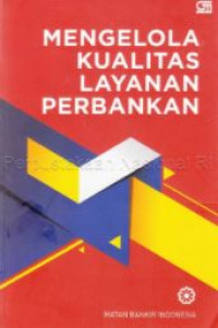 Mengelola kualitas layanan perbankan: Modul sertifikasi jenjang kualifikasi III untuk teller dan customer service, jenjang kualifikasi IV untuk funding sales reresentative dan jenjang kualifikasi V untuk funding product development manager