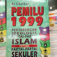 Pemilu 1999 : pertarungan ideologis partai-partai Islam versus partai-partai sekuler