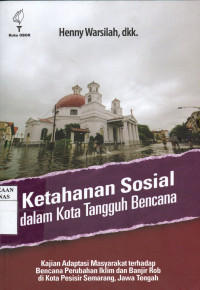 Ketahanan sosial dalam kota tangguh bencana: kajian adaptasi masyarakat terhadap bencana perubahan iklim dan banjir rob di kota pesisir Semarang, Jawa Tengah