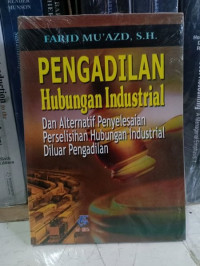 Pengadilan hubungan industrial dan alternatif penyelesaian perselisihan hubungan industrial diluar pengadilan