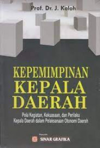 Kepemimpinan kepala daerah: pola kegiatan, kekuasaan, dan perilaku kepala daerah dalam pelaksanaan otonomi daerah