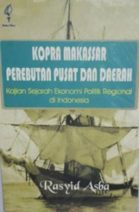 Kopra Makassar perebutan pusat dan daerah : kajian sejarah ekonomi politik regional di Indonesia