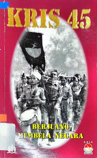 KRIS 45 berjuang membela negara : sebuah refleksi perjuangan revolusi KRIS (Kebaktian Indonesia Sulawesi)