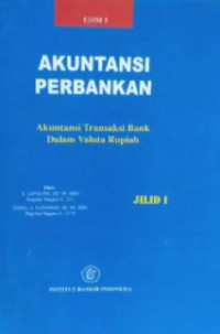 Akuntansi perbankan: akuntansi transaksi bank dalam valuta rupiah ed.5 (jilid 1)