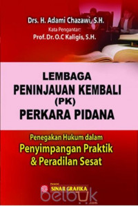 Lembaga peninjauan kembali (PK) perkara pidana : penegakan hukum dalam penyimpangan praktik dan peradilan sesat