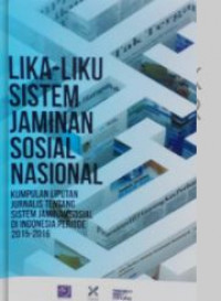 Lika-Liku Sistem Jaminan Sosial Nasional : Kumpulan Liputan Jurnalis Tentang Sistem Jaminan Sosial Di Indonesia Periode 2015-2016