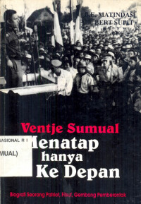 Ventje Sumual pemimpin yang menatap hanya ke depan : biografi seorang patriot, filsuf, gembong pemberontak