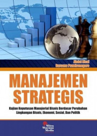 Manajemen strategis : kajian keputusan manajerial bisnis berdasarkan perubahan lingkungan bisnis, ekonomi, sosial dan politik