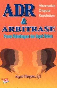 ADR alternative dispute resolution & arbitrase : proses pelembagaan dan aspek hukum