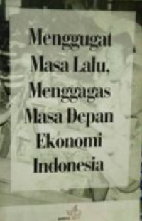 Menggugat masa lalu menggagas masa depan ekonomi Indonesia