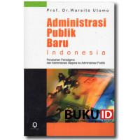 Administrasi Publik Baru Indonesia : Perubahan paradigma dari administrasi negara ke administrasi publik