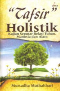 Tafsir holistik kajian seputar relasi Tuhan, manusia dan alam