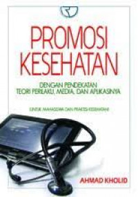 Promosi kesehatan : dengan pendekatan teori perilaku, media, dan aplikasinya (untuk mahasiswa dan praktisi kesehatan)