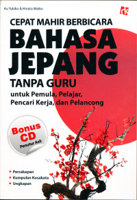 Cepat mahir berbicara bahasa jepang tanpa guru: untuk pemula, pelajar, pencari kerja, dan pelancong