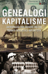 Genealogi kapitalisme : antropologi dan ekonomi politik pranata eksploitasi kapitalistik