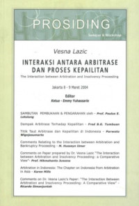 Interaksi antara arbitrase dan proses kepailitan : the interaction between arbitration and insolvency proceedinng = prosiding seminar dan workshop