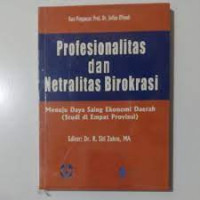 Profesionalitas dan Netralitas Birokrasi : Menuju Daya Saing Ekonomi Daerah (Studi di Empat Provinsi)