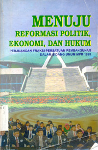 Menuju reformasi politik, ekonomi, dan hukum : perjuangan fraksi persatuan pembangunan dalam sidang umum MPR 1998