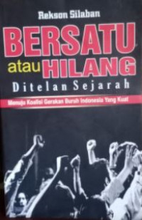 Bersatu atau hilang ditelan sejarah : menuju koalisi gerakan buruh Indonesia yang kuat