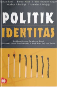 Politik Identitas: Problematika dan Paradigma solusi Keetnisan Versus Keindonesiaan di Aceh, Riau, Bali dan Papua