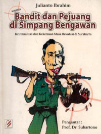 Bandit dan Pejuang di Simpang Bengawan : Kriminalitas dan Kekerasan Masa Revolusi di Surakarta