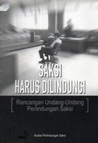 Saksi harus dilindungi : rancangan undang-undang perlindungan saksi